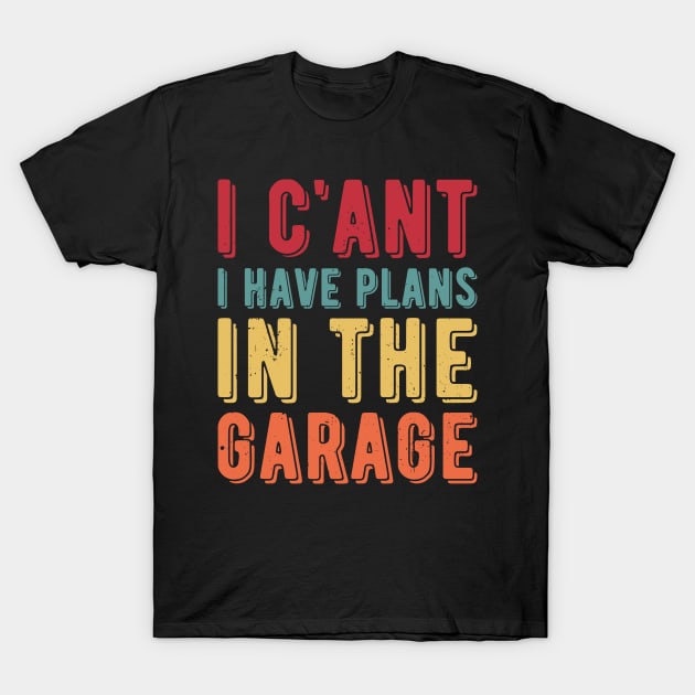 I Cant I Have Plans In The Garage car T-Shirt by Gaming champion